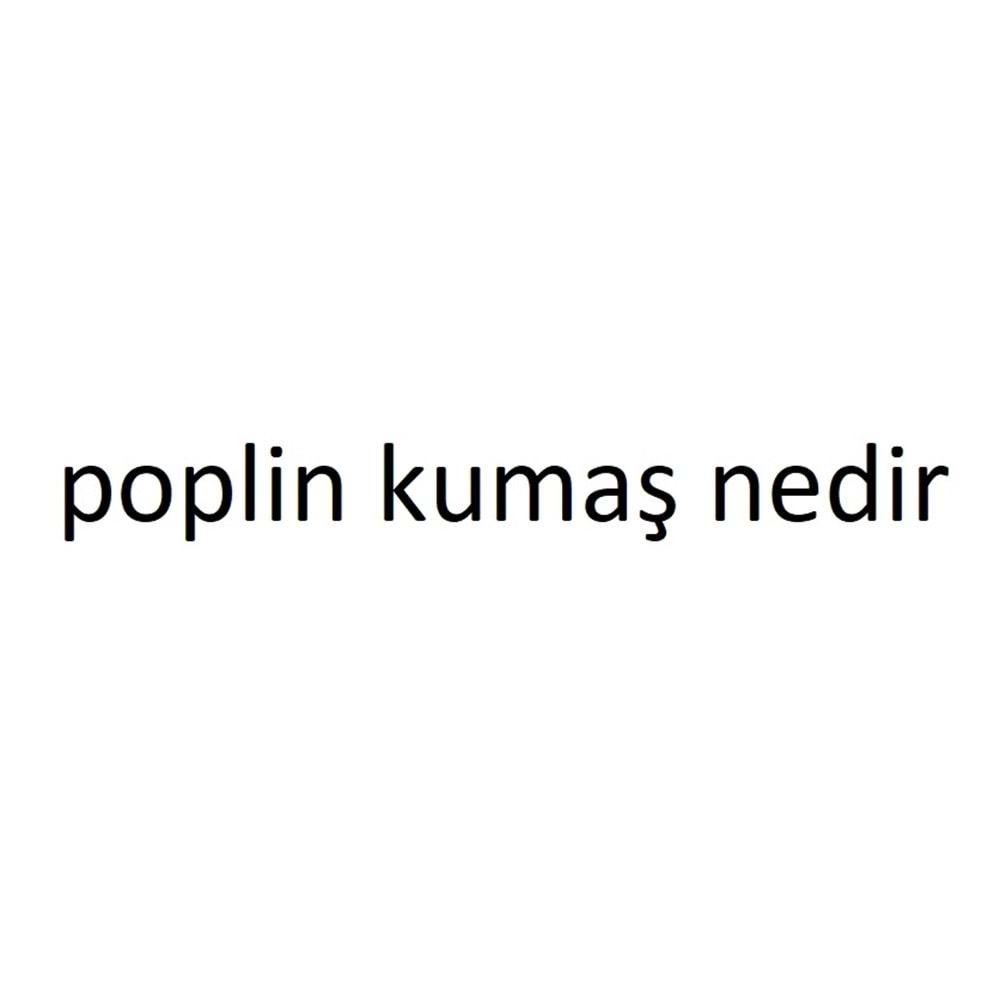 poplin kumaş nedir ve nerelerde kullanılır bakımı ve özellikleri