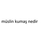 müslin kumaş nedir