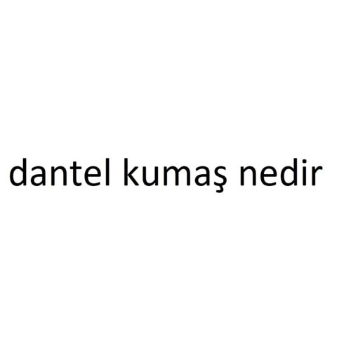 dantel kumaş kullanım alanları ve özellikleri neler